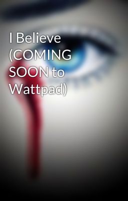 I Believe (COMING SOON to Wattpad)