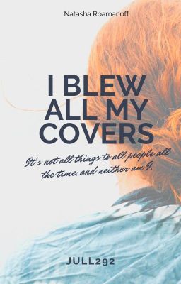 I blew all my covers | Natasha Romannoff