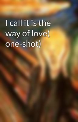 I call it is the way of love( one-shot)