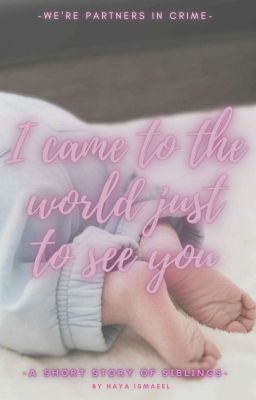 I CAME TO THE WORLD JUST TO SEE YOU