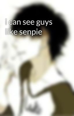 i can see guys like senpie