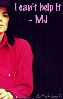 I can't help it ~ MJ