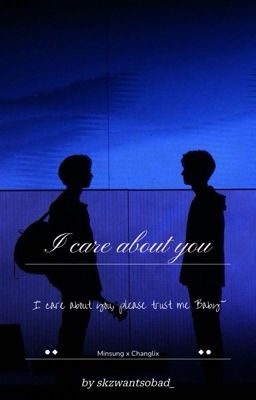 I care about you| MINSUNGXCHANGLIX