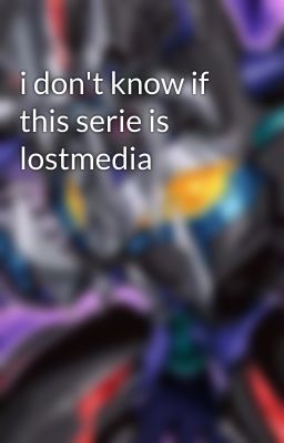 i don't know if this serie is lostmedia