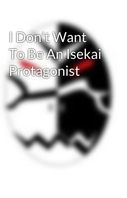 I Don't Want To Be An Isekai Protagonist