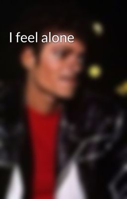 I feel alone 