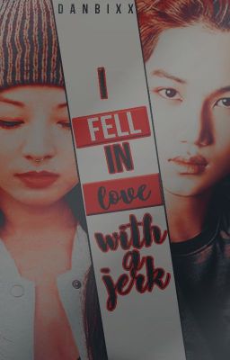 I fell in love with a jerk | k j i ;