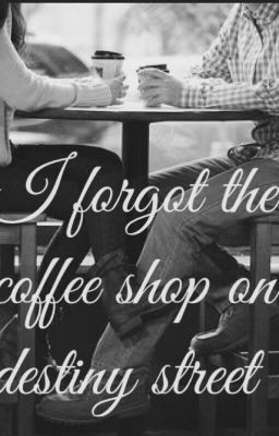 I Forgot The Coffee Shop On Destiny Street.  (Niall Horan Fanfic)