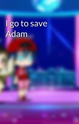 I go to save Adam 