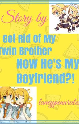 I Got Rid Of My Twin Brother, Now He's My Boyfriend?!