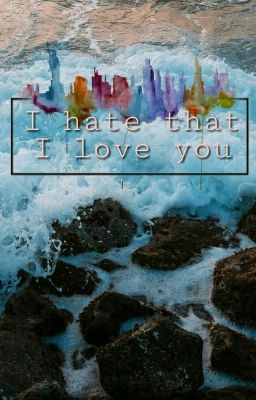 I Hate that I love you