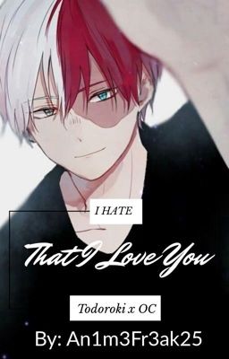 I Hate That I Love You || Todoroki x OC [Discontinued]