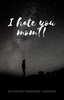 I hate you mom !!  - Part I