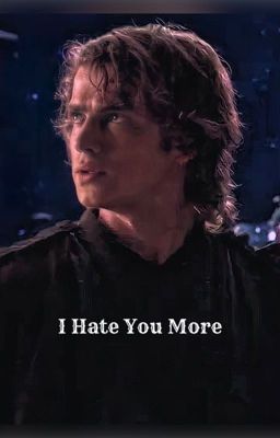 I Hate You More (Anakin Skywalker x Reader)