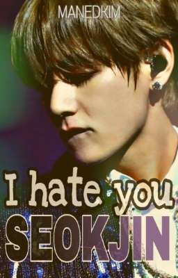 I HATE YOU SEOKJIN ✓ <Jintae> (Finalizado)