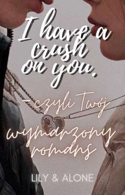 I have a crush on you - czyli Twój wymarzony romans