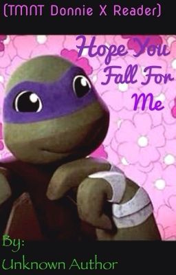 I hope you will fall for me  (TMNT-Donnie x Reader)