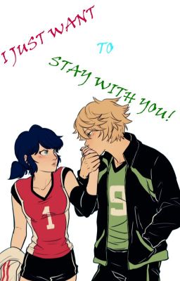 I just want to stay with you!