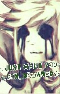 ☆I just want you☆Ben_Drowned☆