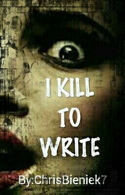 I KILL TO WRITE