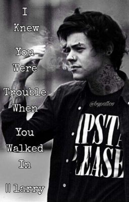 I Knew You Were Trouble When You Walked In || Larry ✔