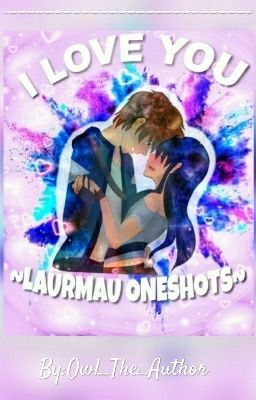 I  L O V E  Y O U: Laurmau Oneshots