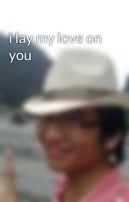 i lay my love on you