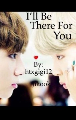 I'll Be There For You {Jikook}                                  [ ON HOLD ]