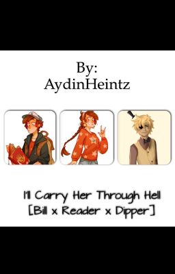 I'll Carry Her Through Hell [Bill x Reader x Dipper]