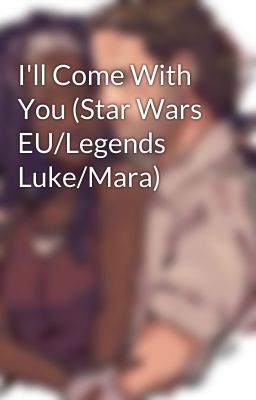 I'll Come With You (Star Wars EU/Legends Luke/Mara)