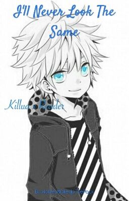 I'll Never Look The Same (Killua X Reader) HEAVY EDITING