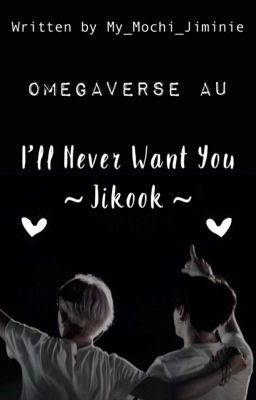 I'll Never Want You • Jikook Omegaverse AU (Discontinued) 