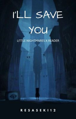 I'll Save You [Little Nightmares x Reader] ✔️