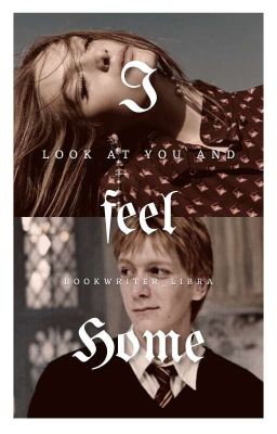 I look at you and I feel HOME / George Weasley ff