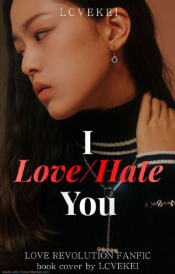 I Love/Hate You [ Love Revolution FF ]