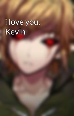 i love you, Kevin