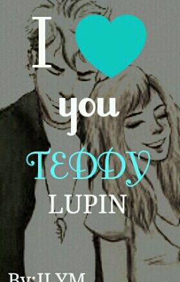 I Love You Teddy Lupin 