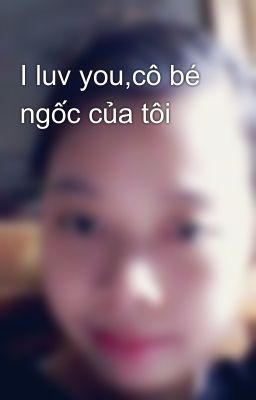 I luv you,cô bé ngốc của tôi