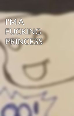 I'M A FUCKING PRINCESS