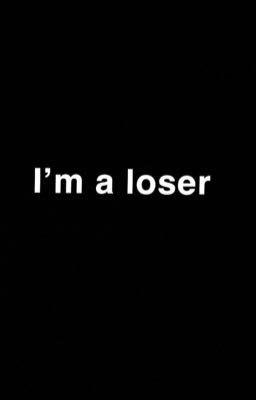 I'm a loser | Tôi là một kẻ thất bại