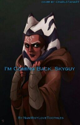 I'm coming back, Skyguy. ... -An Ahsoka Tano Fanfiction-