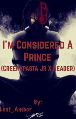 I'm Considered A Prince (Creepypasta JR X Reader)