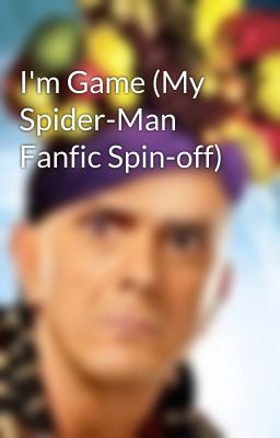 I'm Game (My Spider-Man Fanfic Spin-off)