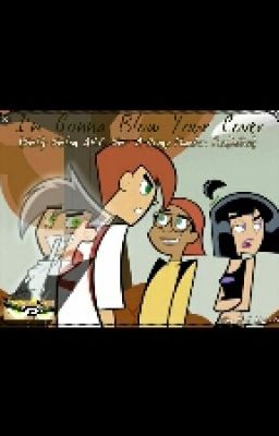 I'm Gonna Blow Your Cover (Westly Weston/A.K.A. Wes:-A Danny Phantom Fanfiction