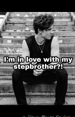 I'm in love with my stepbrother?! (S.M. FF)