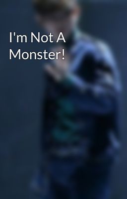 I'm Not A Monster!