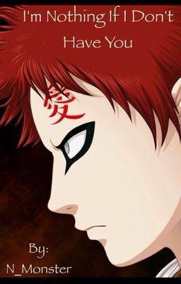 I'm Nothing If I Don't Have You - (Gaara fanfic / Naruto) [Completed]