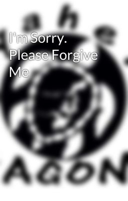 I'm Sorry. Please Forgive Me