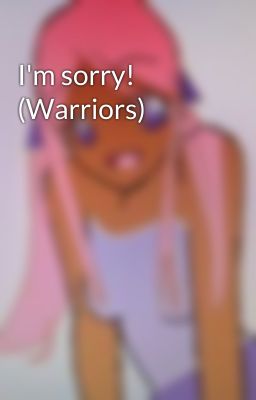 I'm sorry! (Warriors)