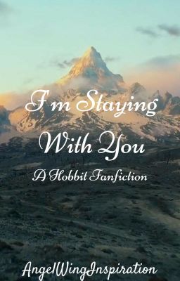 I'm Staying With You (A Hobbit Fanfiction)